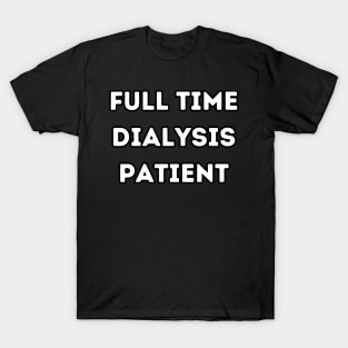 Full Time Dialysis Patient T-Shirt